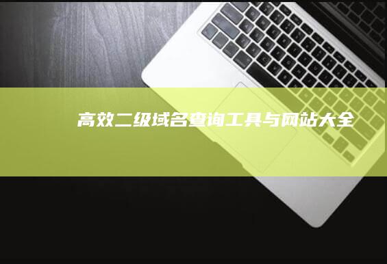 高效二级域名查询工具与网站大全